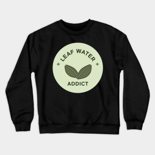 Leaf Water or Tea Addict Crewneck Sweatshirt